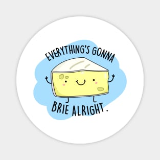 Everythings Gonna Brie Alright Cute Brie Cheese Pun. Magnet